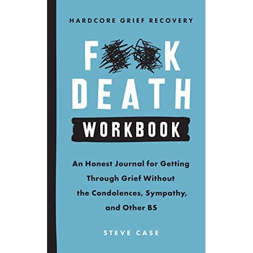 Hardcore Grief Recovery Workbook: An Honest Journal for Getting through Grief without the Condolences, Sympathy, and Other BS Fck Death Paperback April 10, 2020