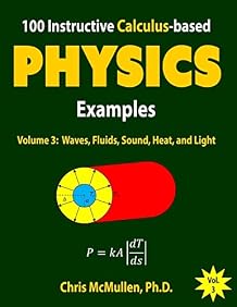 100 Instructive Calculus-based Physics Examples: Waves, Fluids, Sound, Heat, and Light Paperback September 20, 2017