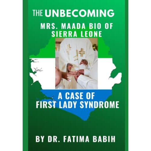 The UNBECOMING Mrs. Maada Bio of Sierra Leone: A Case of First Lady Syndrome Paperback May 12, 2023