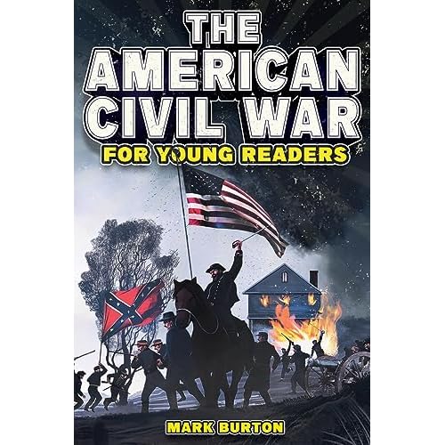 The American Civil War for Young Readers: The Greatest Battles and Most Heroic Events of the American Civil War War History for Kids Paperback August 1, 2023