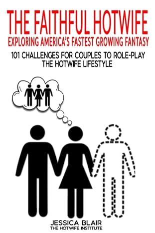 The Faithful Hotwife: Exploring America's Fastest Growing Fantasy: 101 Challenges For Couples to Role-Play the Hotwife Lifestyle (The Hotwife Institute;)
