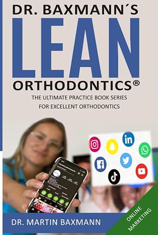 Dr. Baxmann s LEAN ORTHODONTICS - The Ultimate Practice Book Series for excellent Orthodontics: Online Marketing (Dr. Baxmann s LEAN ORTHODONTICS - English Version)
