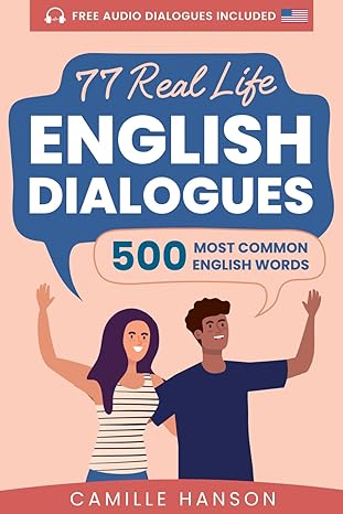 77 Real Life English Dialogues with 500 Most Common English Words: with Audio (USA English) and 500 word Dictionary with Examples included (Real Life Conversations Series)