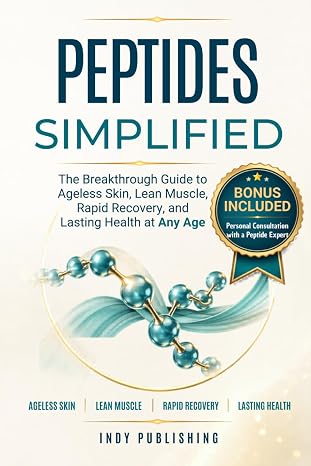Peptides Simplified: The Breakthrough Guide to Ageless Skin, Lean Muscle, Rapid Recovery, and Lasting Health at Any Age