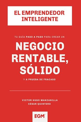 El Emprendedor Inteligente: Tu guia paso a paso para que construyas un negocio rentable, solido y a prueba de fracaso (Spanish Edition)