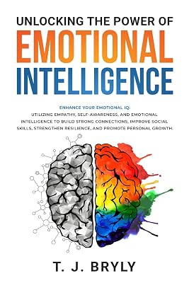 UNLOCKING THE POWER OF EMOTIONAL INTELLIGENCE: ENHANCE YOUR EMOTIONAL IQ UTILIZING EMPATHY, SELF-AWARENESS, AND EMOTIONAL INTELLIGENCE TO BUILD STRONG ... RESILIENCE, AND PROMOTE PERSONAL GROWTH Paperback – December 30, 2024