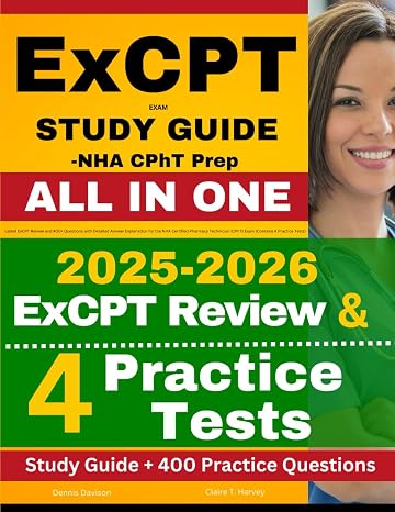 ExCPT Exam Study Guide - NHA CPhT Prep: Latest ExCPT Review and 400+ Questions with Detailed Answer Explanation for the NHA Certified Pharmacy Technician (CPhT) Exam (Contains 4 Practice Tests)