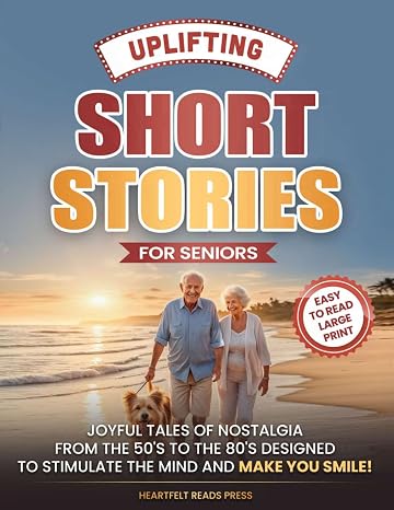 Uplifting Short Stories for Seniors: Large Print, Easy to Read, Joyful Tales of Nostalgia from the 50's to the 80's, to Stimulate the Mind, and Make You Smile