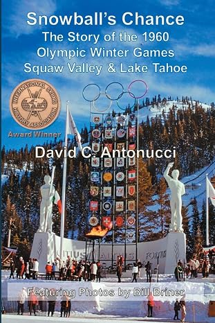Snowball's Chance: The Story of the 1960 Olympic Winter Games Squaw Valley & Lake Tahoe (Volume 0)