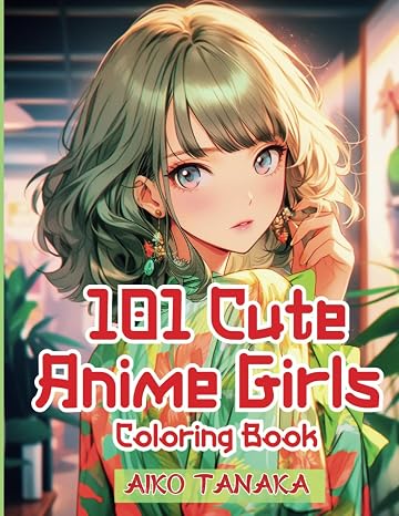 101 Cute Anime Girls Coloring Book: Beautiful Anime Character in Verity of Fashions for Adults and Teens who love Anime and Manga Art (Anime Coloring Book)