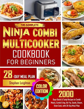 The Complete Ninja Combi Multicooker Cookbook for Beginners: 2000 Days Quick & Tasty Recipes to Combi Meals, Combi Crisp, Air Fry, Saute, Steam, Slow Cook, with 28-Day Meal Plan (Color Edition)