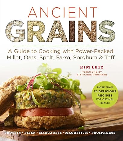 Ancient Grains: A Guide to Cooking with Power-Packed Millet, Oats, Spelt, Farro, Sorghum & Teff (Superfoods for Life) Paperback May 3, 2016