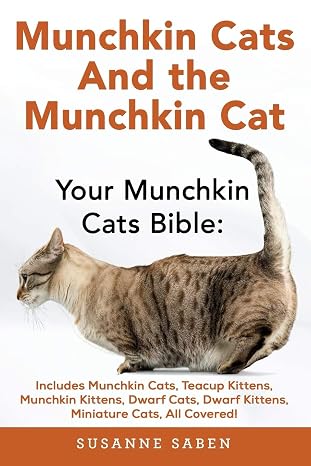 Munchkin Cats And the Munchkin Cat: Your Munchkin Cats Bible: Includes Munchkin Cats, Teacup Kittens, Munchkin Kittens, Dwarf Cats, Dwarf Kittens, And Miniature Cats, All Covered!