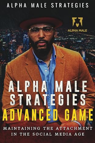 Alpha Male Strategies Advanced Game: Maintaining The Attachment in the Social Media Age