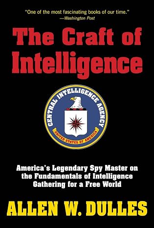 The Craft of Intelligence: America's Legendary Spy Master on the Fundamentals of Intelligence Gathering for a Free World
