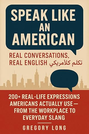 Speak Like An American: 200+ Real-Life Expressions Americans Actually Use - From The Workplace To Everyday Slang