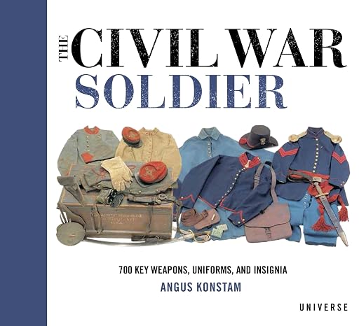 The Civil War Soldier: Includes over 700 Key Weapons, Uniforms, Insignia