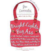 [BRIGHT LIGHTS, BIG ASS: A SELF-INDULGENT, SURLY, EX-SORORITY GIRL'S GUIDE TO WHY ITOFTEN SUCKS IN THE CITY, OR WHO ARE THESE IDIOTS AND WHY DO BY (AUTHOR)LANCASTER, JEN]BRIGHT LIGHTS, BIG ASS: A SELF-INDULGENT, SURLY, EX-SORORITY GIRL'S GUIDE TO WHY ITOFTEN SUCKS IN THE CITY, OR WHO ARE THESE IDIOTS AND WHY DO[PAPERBACK]05-01-2007 Paperback – 30 April 2007